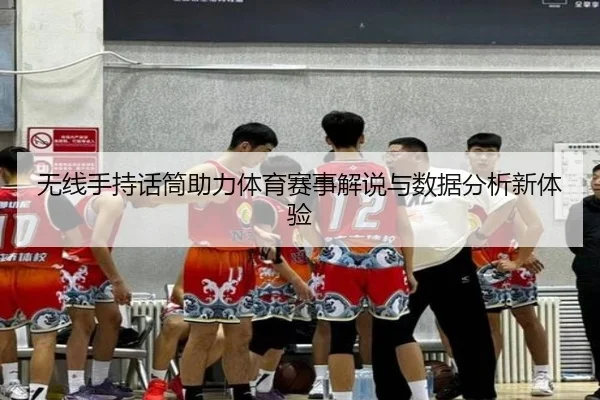 无线手持话筒助力体育赛事解说与数据分析新体验